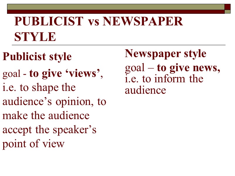 Publicist style goal - to give ‘views’, i.e. to shape the audience’s opinion, to
